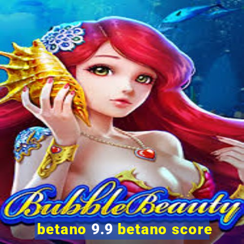 betano 9.9 betano score